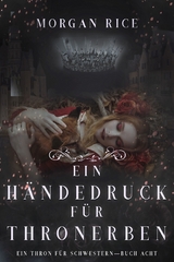 Ein H&auml;ndedruck f&uuml;r Thronerben (Ein Thron f&uuml;r Schwestern &mdash; Buch Acht) - Morgan Rice
