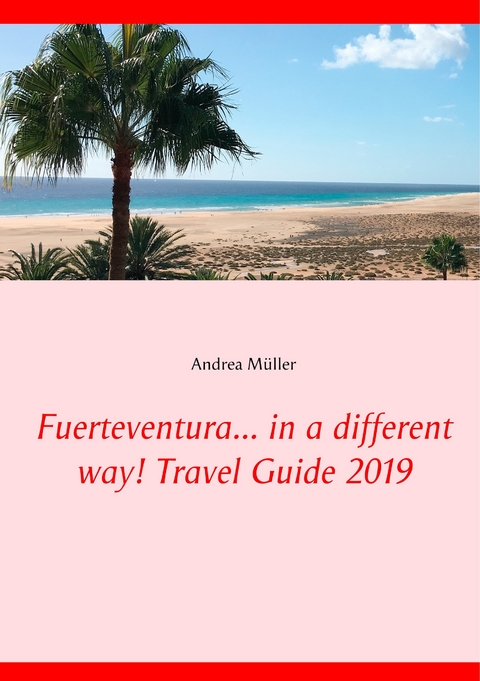 Fuerteventura... in a different way! Travel Guide 2019 - Andrea M&uuml;ller