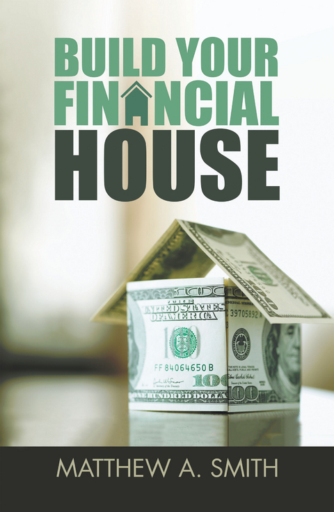 Build Your Financial House - Matthew A. Smith