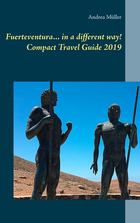 Fuerteventura... in a different way! Compact Travel Guide 2019 - Andrea M&uuml;ller