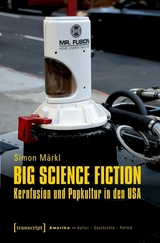 Big Science Fiction &ndash; Kernfusion und Popkultur in den USA - Simon M&auml;rkl