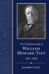 The Chief Justiceship of William Howard Taft, 1921-1930 - Jonathan Lurie