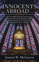 Innocents Abroad...How Two Baby Boomers Experienced a Cultural Immersion, the History of Western Art and Excellent Food on Their Way to an Extraordinary Year in Europe - Joseph W. McGrath
