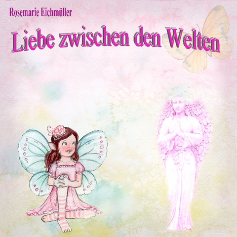 Liebe zwischen den Welten - Rosemarie Eichm&uuml;ller