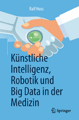 K&uuml;nstliche Intelligenz, Robotik und Big Data in der Medizin - Ralf Huss