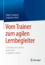 Vom Trainer zum agilen Lernbegleiter - Jürgen Sammet, Jacqueline Wolf