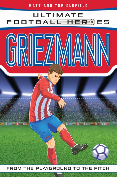 Ultimate Football Heroes: Griezmann (Top Ballers 6) - Matt &amp Oldfield;  Tom, Ultimate Football Heroes