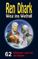 Ren Dhark &ndash; Weg ins Weltall 62: R&uuml;ckkehr zum Ort der Macht - Andreas Zwengel, Nina Morawietz, Jan Gardemann