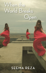 When the World Breaks Open -  Seema Reza