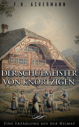 Der Schulmeister von Knortzigen - F.H. Achermann