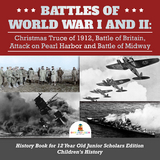 Battles of World War I and II : Christmas Truce of 1912, Battle of Britain, Attack on Pearl Harbor and Battle of Midway | History Book for 12 Year Old Junior Scholars Edition | Children's History - Baby Professor