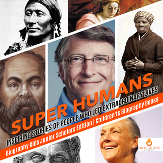 Super Humans : Inspiring Stories of People Who Led Extraordinary Lives | Biography Kids Junior Scholars Edition | Children's Biography Books