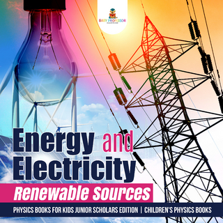 Energy and Electricity : Renewable Sources | Physics Books for Kids Junior Scholars Edition | Children's Physics Books