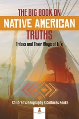 The Big Book on Native American Truths : Tribes and Their Ways of Life | Children's Geography & Cultures Books - Baby Professor