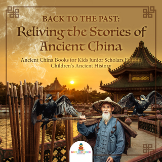 Back to the Past : Reliving the Stories of Ancient China | Ancient China Books for Kids Junior Scholars Edition | Children's Ancient History