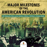 Major Milestones of the American Revolution | US History for Kids Junior Scholars Edition | Children's History Books - Baby Professor