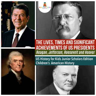 The Lives, Times and Significant Achievements of US Presidents Reagan, Jefferson, Roosevelt and Hoover | US History for Kids Junior Scholars Edition | Children's American History