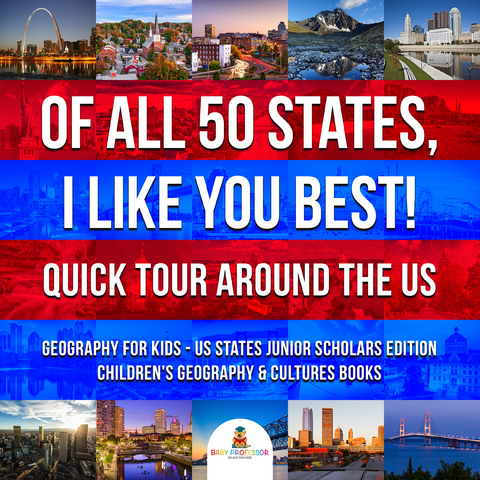 Of All 50 States, I Like You Best! Quick Tour Around the US | Geography for Kids - US States Junior Scholars Edition | Children's Geography & Cultures Books - Baby Professor