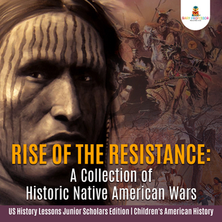 Rise of the Resistance : A Collection of Historic Native American Wars | US History Lessons Junior Scholars Edition | Children's American History