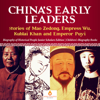 China's Early Leaders : Stories of Mao Zedong, Empress Wu, Kublai Khan and Emperor Puyi | Biography of Historical People Junior Scholars Edition | Children's Biography Books