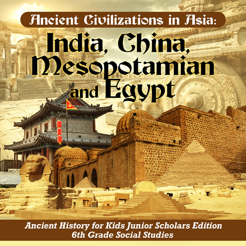 Ancient Civilizations in Asia : India, China, Mesopotamia and Egypt | Ancient History for Kids Junior Scholars Edition | 6th Grade Social Studies -  Baby Professor