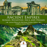 Ancient Empires : Roman, Byzantine, Inca and Persian | Ancient History for Kids Junior Scholars Edition | Children's Ancient History - Baby Professor
