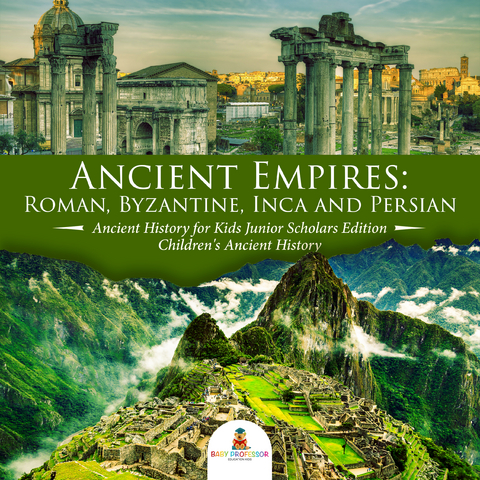 Ancient Empires : Roman, Byzantine, Inca and Persian | Ancient History for Kids Junior Scholars Edition | Children's Ancient History - Baby Professor