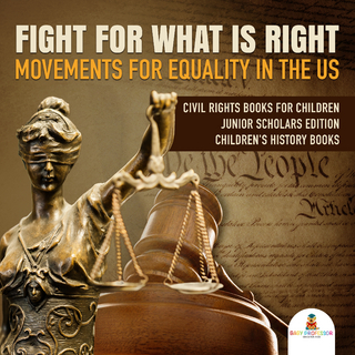 Fight For What Is Right : Movements for Equality in the US | Civil Rights Books for Children Junior Scholars Edition | Children's History Books