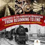 Highlights of the Industrial Revolution : From Beginning to End | History Book for Kids Junior Scholars Edition | Children's History - Baby Professor