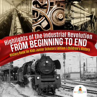 Highlights of the Industrial Revolution : From Beginning to End | History Book for Kids Junior Scholars Edition | Children's History