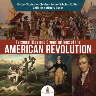 Personalities and Organizations of the American Revolution | History Stories for Children Junior Scholars Edition | Children's History Books
