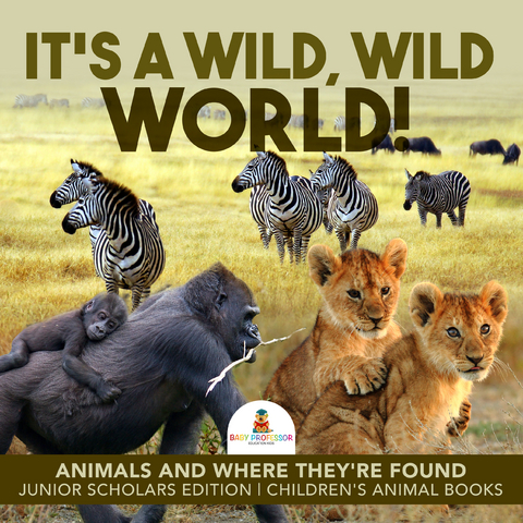 It's a Wild, Wild World! | Animals and Where They're Found | Junior Scholars Edition | Children's Animal Books - Baby Professor
