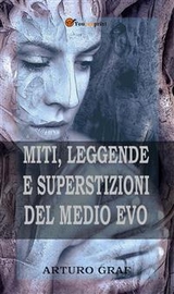 Miti, leggende e superstizioni del Medio Evo (Edizione integrale in 2 volumi) - Arturo Graf