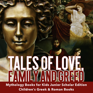 Tales of Love, Family and Greed | Mythology Books for Kids Junior Scholars Edition | Children's Greek & Roman Books