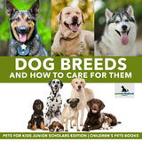 Dog Breeds and How to Care for Them | Pets for Kids Junior Scholars Edition | Children&#039;s Pets Books - Pets Unchained