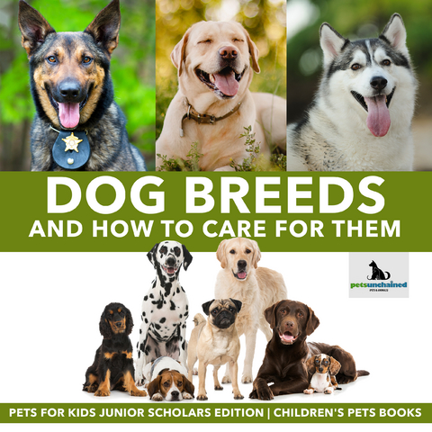 Dog Breeds and How to Care for Them | Pets for Kids Junior Scholars Edition | Children&#039;s Pets Books - Pets Unchained
