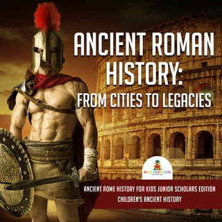 Ancient Roman History : From Cities to Legacies | Ancient Rome History for Kids Junior Scholars Edition | Children's Ancient History