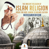 The Ancient Religion of Islam Religion Book for Kids Junior Scholars Edition | Children's Islam Books - Baby Professor