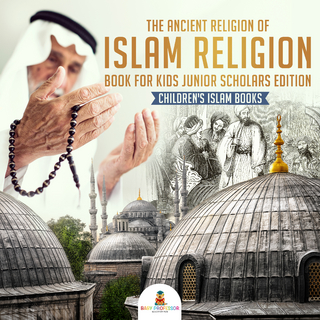 The Ancient Religion of Islam Religion Book for Kids Junior Scholars Edition | Children's Islam Books