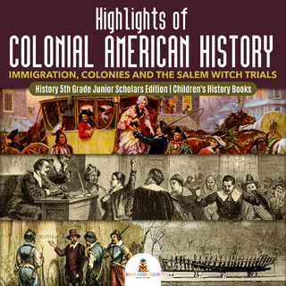 Highlights of Colonial American History : Immigration, Colonies and the Salem Witch Trials | History 5th Grade Junior Scholars Edition | Children's History Books