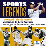 Sports Legends : Tiger Woods, Jimmie Johnson, Muhammad Ali, David Beckham | Sports Book Junior Scholars Edition | Children's Sports & Outdoors Books - Eye Sports