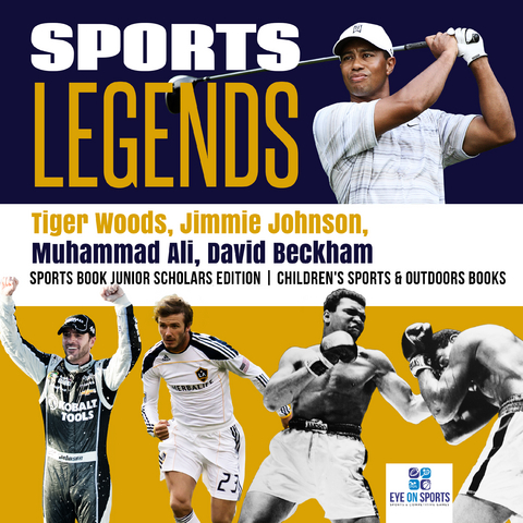 Sports Legends : Tiger Woods, Jimmie Johnson, Muhammad Ali, David Beckham | Sports Book Junior Scholars Edition | Children's Sports & Outdoors Books - Eye Sports