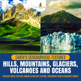 Earth's Geographical Features : Hills, Mountains, Glaciers, Volcanoes and Oceans | Geology Book for Kids Junior Scholars Edition | Children's Earth Sciences Books - Baby Professor