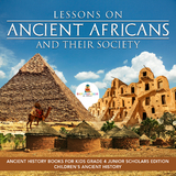 Lessons on Ancient Africans and Their Society | Ancient History Books for Kids Grade 4 Junior Scholars Edition | Children's Ancient History - Baby Professor