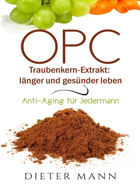 OPC - Traubenkern-Extrakt: l&auml;nger und ges&uuml;nder leben - Dieter Mann
