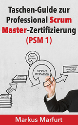 Taschen-Guide zur Professional Scrum Master-Zertifizierung (PSM 1) - Markus Marfurt