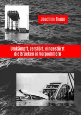 Umk&auml;mpft, zerst&ouml;rt, eingest&uuml;rzt - die Br&uuml;cken in Vorpommern - Joachim Braun