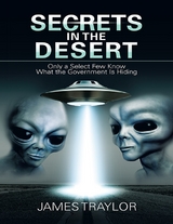 Secrets In the Desert: Only a Select Few Know What the Government Is Hiding -  James Traylor