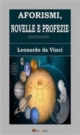 Aforismi, novelle e profezie - Leonardo da Vinci