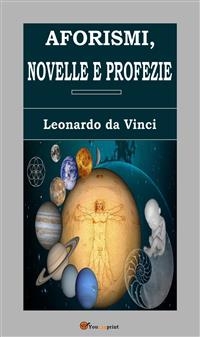 Aforismi, novelle e profezie - Leonardo da Vinci